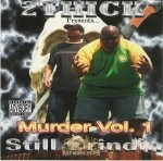 2 Thick - Murder Vol. 1 Still Grindin