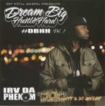 Irv Da Phenom - Dream Big Hustle Hard Vol.1
